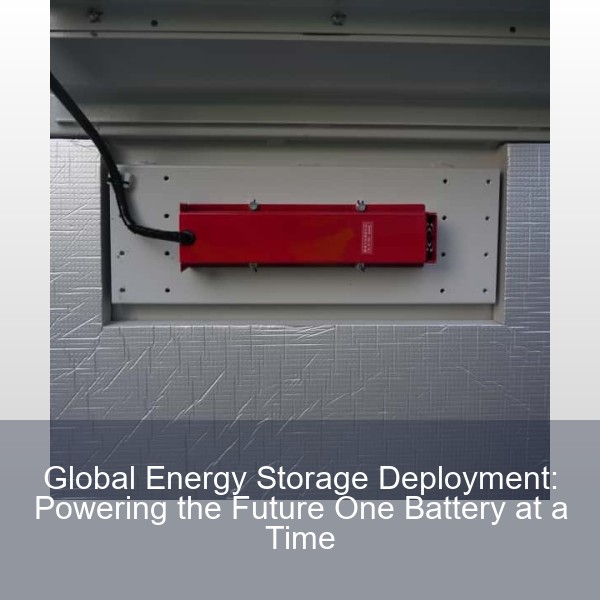 Global Energy Storage Deployment: Powering the Future One Battery at a Time